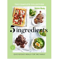 Five Ingredients The Complete Collection: Quick and Easy Meals for the Family
