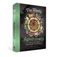 Witch's Apothecary: Seasons of the Witch, The: Learn how to make magical potions around the wheel of the year to improve your physical and spiritual w