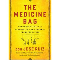 Medicine Bag, The: Shamanic Rituals & Ceremonies for Personal Transformation