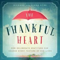 Thankful Heart, The: How Deliberate Gratitude Can Change Every Texture of Our Lives