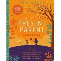 Present Parent Handbook, The: 26 Simple Tools to Discover that This Moment, This Action, This Thought, This Feeling Is Exactly Why I Am Here