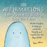 Sweatpants & Coffee: Affirmations for Anxiety Blobs (Like You and Me): Gentle thoughts to keep you centered, focused and hopeful for the days ahead