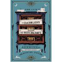 Dabbler's Guide to Witchcraft, The: Seeking an Intentional Magical Path