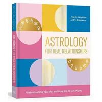 Astrology for Real Relationships: Understanding You, Me, and How We All Get Along