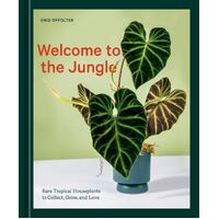 Welcome to the Jungle: Rare Tropical Houseplants to Collect, Grow, and Love