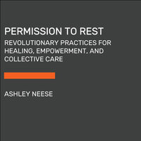 Permission to Rest: Revolutionary Practices for Healing, Empowerment, and Collective Care