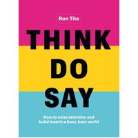 Think. Do. Say.: How to Seize Attention and Build Trust in a Busy, Busy World