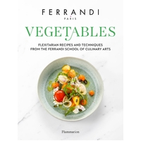 Vegetables: Flexitarian Recipes and Techniques from the Ferrandi School of Culinary Arts