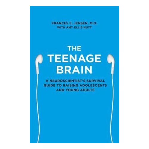 Teenage Brain, The: A Neuroscientist's Survival Guide to Raising Adolescents and Young Adults
