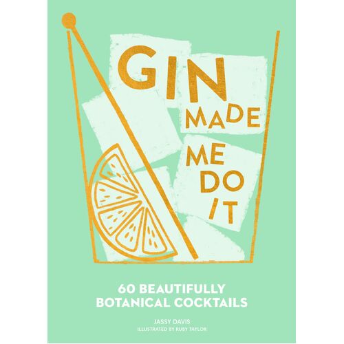 Gin Made Me Do It: 60 Beautifully Botanical Cocktails