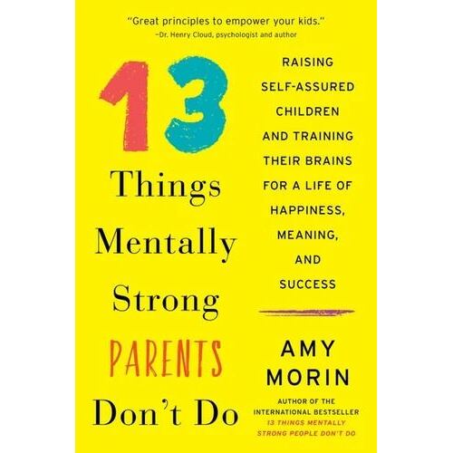 13 Things Mentally Strong Parents Don't Do: Raising Self-Assured Children and Training Their Brains
