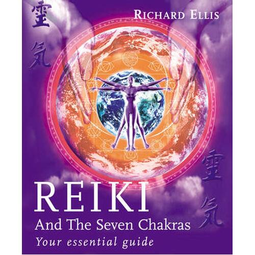 Reiki And The Seven Chakras: Your Essential Guide to the First Level