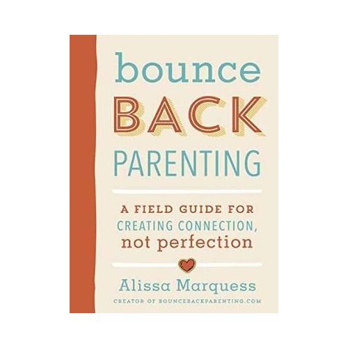 Bounceback Parenting: A Field Guide for Creating Connection Not Perfection