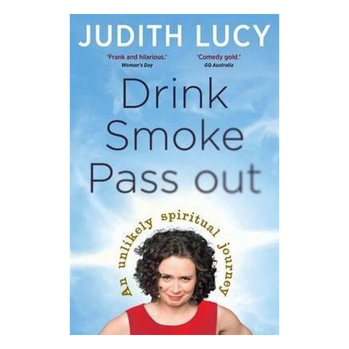 Drink  Smoke  Pass Out: An Unlikely Spiritual Journey