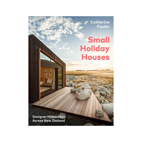 Small Holiday Houses: Designer Hideaways Across New Zealand