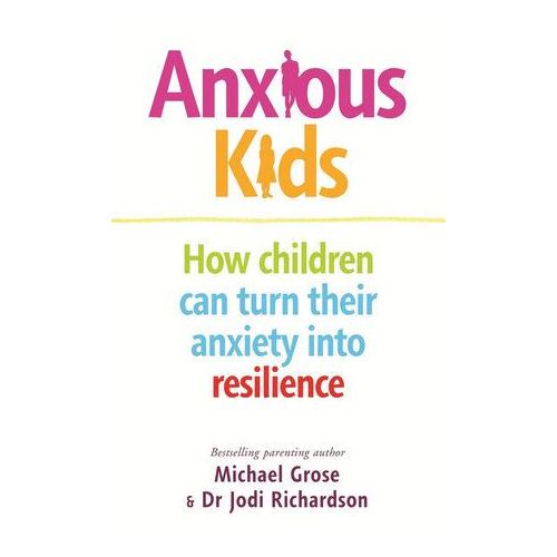Anxious Kids: How children can turn their anxiety into resilience