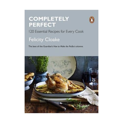 Completely Perfect: 120 Essential Recipes for Every Cook