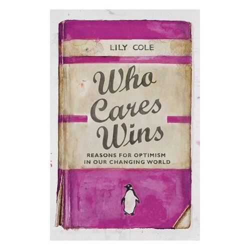 Who Cares Wins: Reasons For Optimism in Our Changing World
