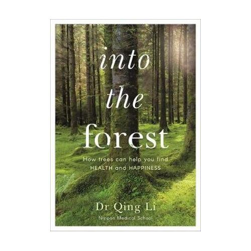 Into the Forest: How Trees Can Help You Find Health and Happiness