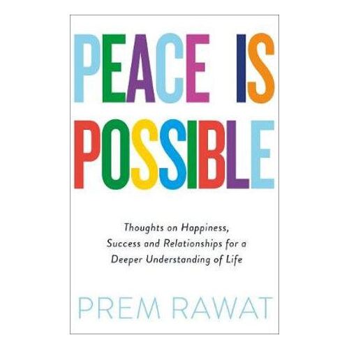 Peace Is Possible: Thoughts on happiness, success and relationships for a deeper understanding of life
