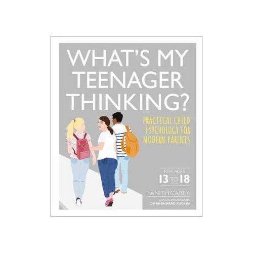 What's My Teenager Thinking?: Practical child psychology for modern parents