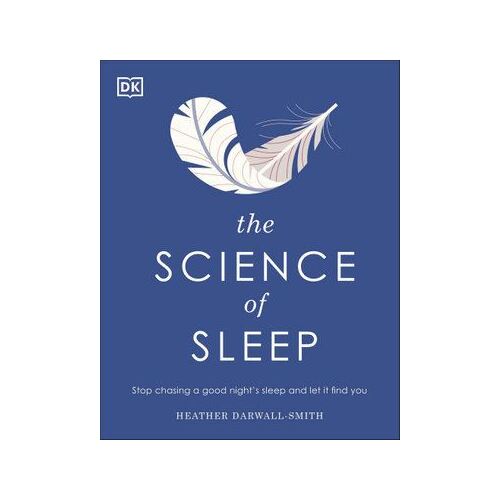 Science of Sleep, The: Stop Chasing a Good Night's Sleep and Let It Find You