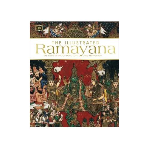 Illustrated Ramayana, The: The Timeless Epic of Duty, Love, and Redemption