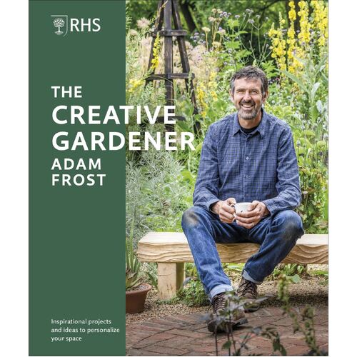 RHS The Creative Gardener: Inspiration and Advice to Create the Space You Want