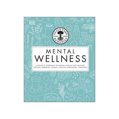 Neal's Yard Remedies Mental Wellness: A Holistic Approach To Mental Health And Healing. 