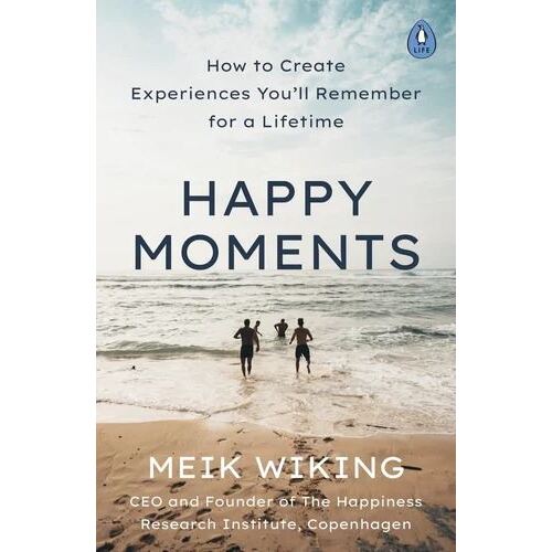 Happy Moments: How to Create Experiences You'll Remember for a Lifetime