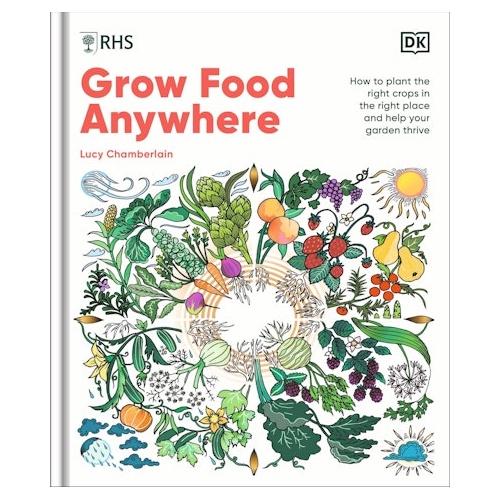 RHS Grow Food Anywhere: How to Plant the Right Crops in the Right Place and Help Your Garden Thrive