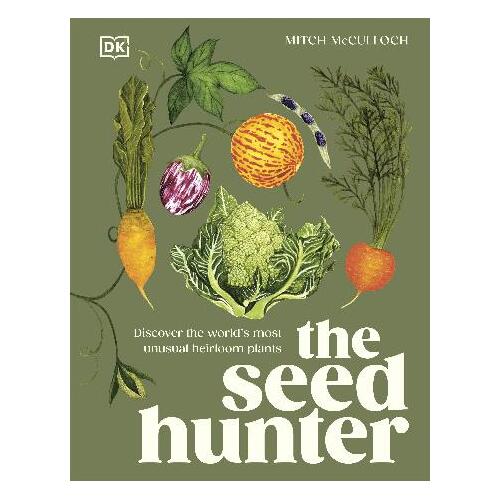 Seed Hunter, The: Discover the World's Most Unusual Heirloom Plants