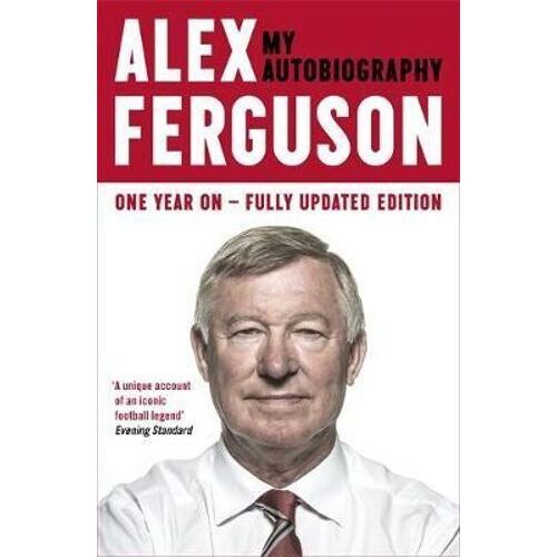 ALEX FERGUSON My Autobiography: The autobiography of the legendary Manchester United manager