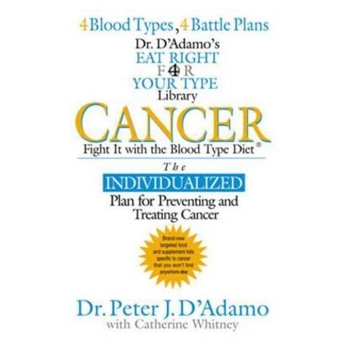 Cancer: Fight it with Blood Type Diet - the Individualised Plan for Preventing and Treating Cancer