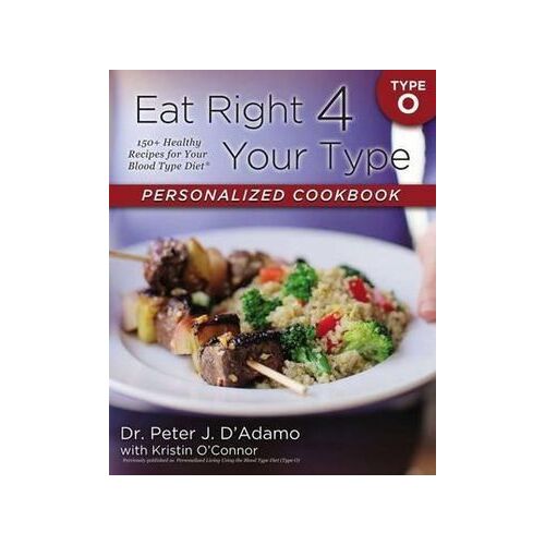Eat Right 4 Your Type Personalized Cookbook Type O: 150+ Healthy Recipes For Your Blood Type Diet