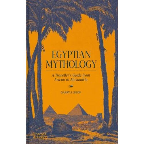 Egyptian Mythology: A Traveller's Guide from Aswan to Alexandria