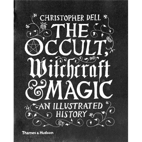 Occult, Witchcraft & Magic, The: An Illustrated History