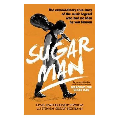 Sugar Man: The Life, Death and Resurrection of Sixto Rodriguez