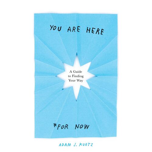 You are Here (for Now): A Guide for Finding Your Way