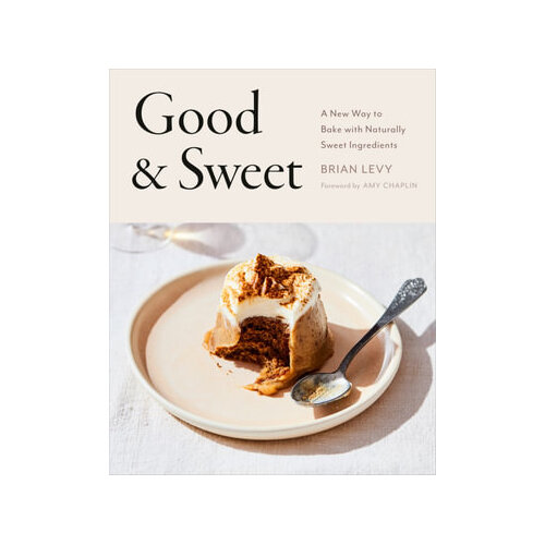 Good & Sweet: A New Way to Bake with Naturally Sweet Ingredients