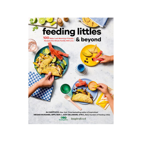 Feeding Littles And Beyond: 100 Baby-Led-Weaning-Friendly Recipes the Whole Family Will Love