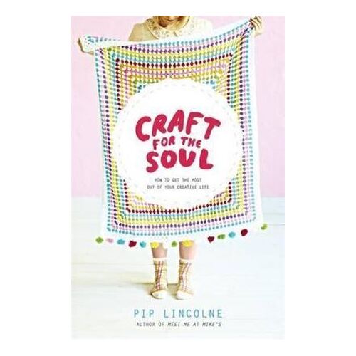 Craft for the Soul: How to get the most out of your creative life