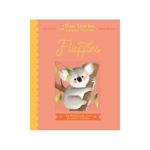True Stories of Animal Heroes: Fluffles: The Brave Koala Who Held Strong Through A Bushfire