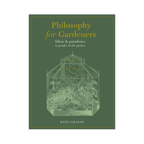 Philosophy for Gardeners: Ideas and paradoxes to ponder in the garden