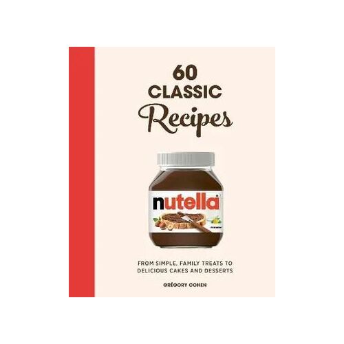 Nutella: 60 Classic Recipes: From simple, family treats to delicious cakes & desserts: Official Cookbook