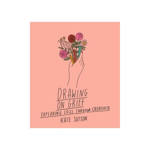 Drawing On Grief: Exploring loss through creativity: Volume 1