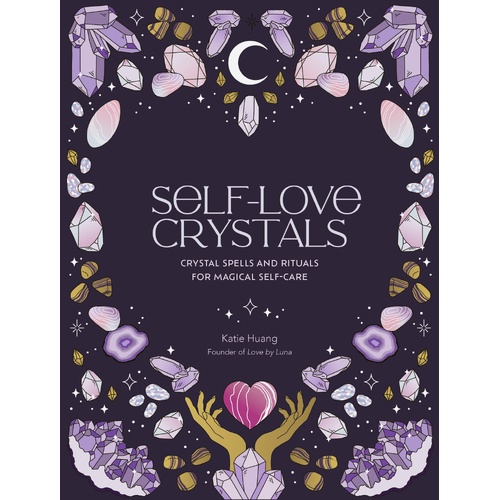 Self-Love Crystals: Crystal spells and rituals for magical self-care