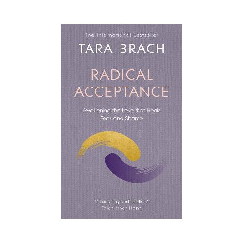 Radical Acceptance: Awakening the Love that Heals Fear and Shame