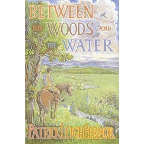 Between the Woods and the Water: On Foot to Constantinople from the Hook of Holland: The Middle Danube to the Iron Gates
