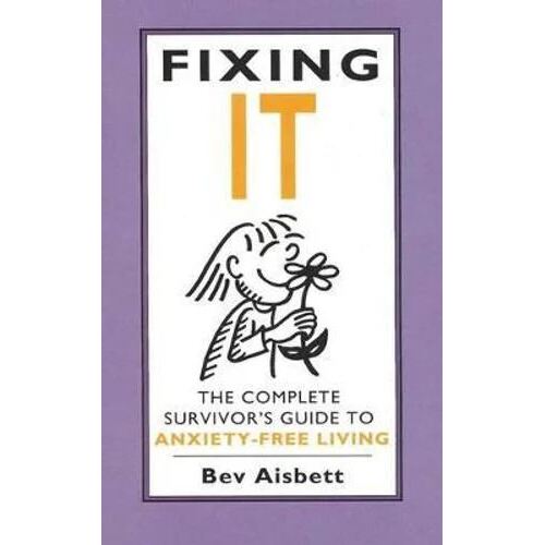 Fixing It: The Complete Survivor's Guide To Anxiety-Free Living